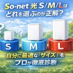 So-net 光 S/M/Lはどれを選ぶのが正解？自分に最適な「サイズ」をプロが徹底診断